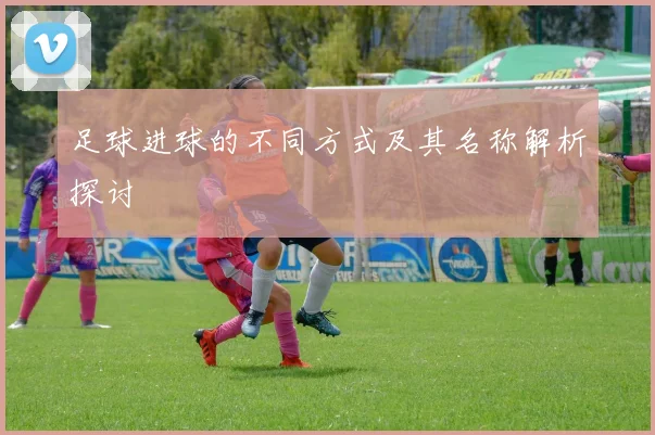足球进球的不同方式及其名称解析探讨